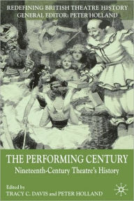 Title: The Performing Century: Nineteenth-Century Theatre's History / Edition 1, Author: T. Davis
