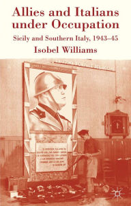 Title: Allies and Italians under Occupation: Sicily and Southern Italy 1943-45, Author: I. Williams