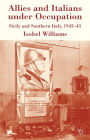 Allies and Italians under Occupation: Sicily and Southern Italy 1943-45