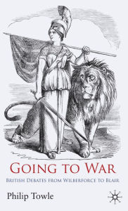 Title: Going to War: British Debates from Wilberforce to Blair, Author: Dries Verbraeken