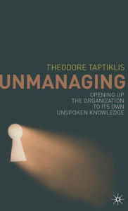 Title: Unmanaging: Opening up the Organization to its Own Unspoken Knowledge, Author: Almudena Ros