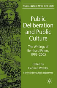 Title: Public Deliberation and Public Culture: The Writings of Bernhard Peters, 1993 - 2005 / Edition 1, Author: H. Wessler