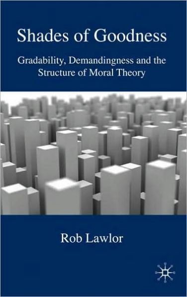 Shades of Goodness: Gradability, Demandingness and the Structure of Moral Theories