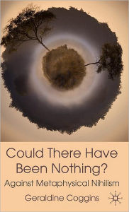 Title: Could there have been Nothing?: Against Metaphysical Nihilism / Edition 1, Author: Geraldine Coggins