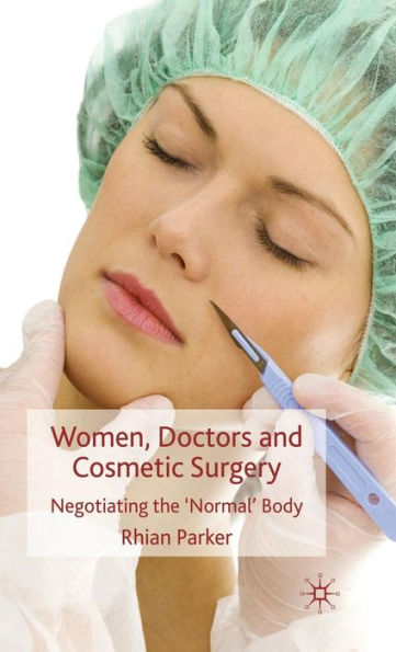 Women, Doctors and Cosmetic Surgery: Negotiating the 'Normal' Body