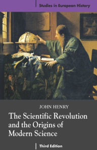 Title: The Scientific Revolution and the Origins of Modern Science / Edition 3, Author: John Henry