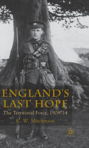 Title: England's Last Hope: The Territorial Force, 1908-14, Author: K. Mitchinson