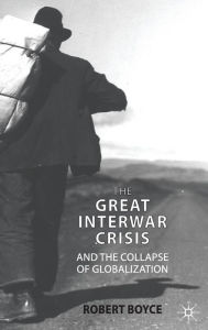 Title: The Great Interwar Crisis and the Collapse of Globalization, Author: R. Boyce