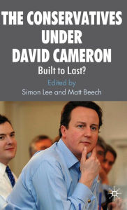 Title: The Conservatives under David Cameron: Built to Last?, Author: S. Lee