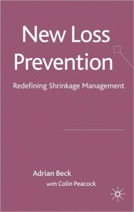 Title: New Loss Prevention: Redefining Shrinkage Management, Author: A. Beck