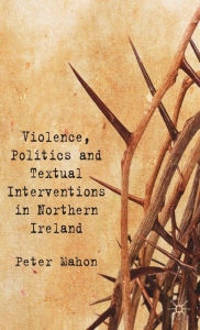 Title: Violence, Politics and Textual Interventions in Northern Ireland, Author: P. Mahon