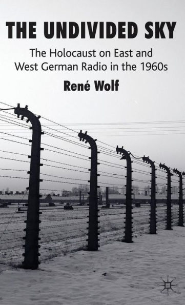 The Undivided Sky: The Holocaust on East and West German Radio in the 1960s