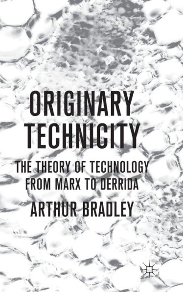 Originary Technicity: The Theory of Technology from Marx to Derrida