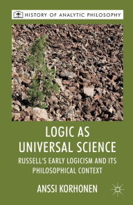 Title: Logic as Universal Science: Russell's Early Logicism and its Philosophical Context, Author: A. Korhonen
