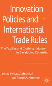 Title: Innovation Policies and International Trade Rules: The Textiles and Clothing Industry in Developing Countries, Author: K. Lal