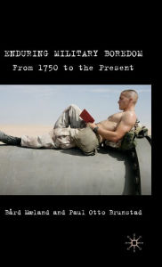 Title: Enduring Military Boredom: From 1750 to the Present, Author: B. Maeland