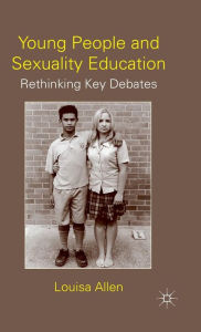 Title: Young People and Sexuality Education: Rethinking Key Debates, Author: L. Allen