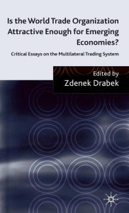 Title: Is the World Trade Organization Attractive Enough for Emerging Economies?: Critical Essays on the Multilateral Trading System, Author: Z. Drabek