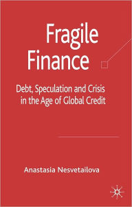 Title: Fragile Finance: Debt, Speculation and Crisis in the Age of Global Credit, Author: Anastasia Nesvetailova