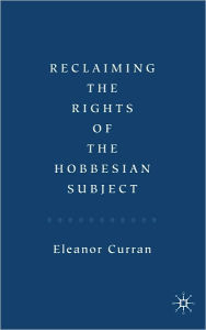 Title: Reclaiming the Rights of the Hobbesian Subject, Author: Eleanor Curran