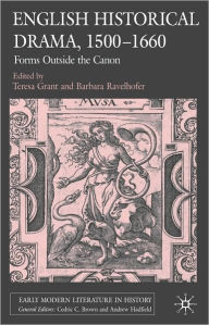 Title: English Historical Drama, 1500-1660: Forms Outside the Canon, Author: Teresa Grant