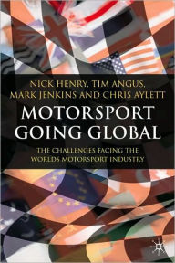 Title: Motorsport Going Global: The Challenges Facing the World's Motorsport Industry, Author: Nick Henry