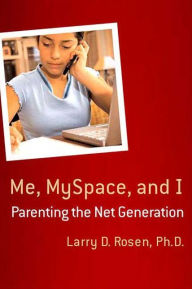 Title: Me, MySpace, and I: Parenting the Net Generation, Author: Larry D. Rosen