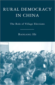 Title: Rural Democracy in China: The Role of Village Elections, Author: B. He