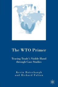 Title: The WTO Primer: Tracing Trade's Visible Hand Through Case Studies / Edition 1, Author: R. Fulton