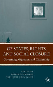 Title: Of States, Rights, and Social Closure: Governing Migration and Citizenship / Edition 1, Author: Oliver Schmidtke