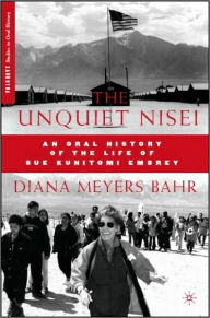 Title: The Unquiet Nisei: An Oral History of the Life of Sue Kunitomi Embrey, Author: D. Bahr