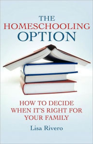 Title: The Homeschooling Option: How to Decide When It's Right for Your Family, Author: L. Rivero