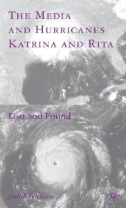 Title: The Media and Hurricanes Katrina and Rita: Lost and Found, Author: J. Sylvester