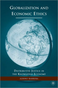 Title: Globalization and Economic Ethics: Distributive Justice in the Knowledge Economy, Author: A. Barrera