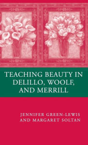 Title: Teaching Beauty in DeLillo, Woolf, and Merrill, Author: J. Green-Lewis