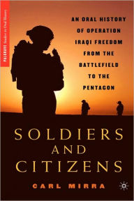 Title: Soldiers and Citizens: An Oral History of Operation Iraqi Freedom from the Battlefield to the Pentagon, Author: C. Mirra