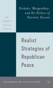 Title: Realist Strategies of Republican Peace: Niebuhr, Morgenthau, and the Politics of Patriotic Dissent / Edition 1, Author: V. Tjalve