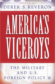 Title: America's Viceroys: The Military and U.S. Foreign Policy, Author: D. Reveron