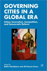 Title: Governing Cities in a Global Era: Urban Innovation, Competition, and Democratic Reform / Edition 1, Author: R. Hambleton