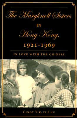 The Maryknoll Sisters in Hong Kong, 1921-1969: In Love With the Chinese