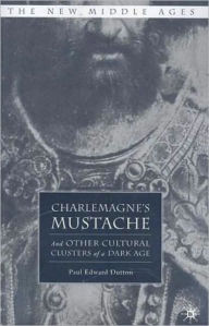 Title: Charlemagne's Mustache: And Other Cultural Clusters of a Dark Age, Author: P. Dutton