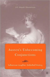 Title: Austen's Unbecoming Conjunctions: Subversive Laughter, Embodied History, Author: J. Heydt-Stevenson