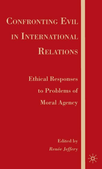 Confronting Evil in International Relations: Ethical Responses to Problems of Moral Agency / Edition 1