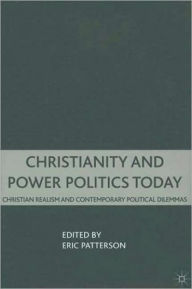 Title: Christianity and Power Politics Today: Christian Realism and Contemporary Political Dilemmas, Author: E. Patterson