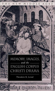 Title: Memory, Images, and the English Corpus Christi Drama, Author: T. Lerud