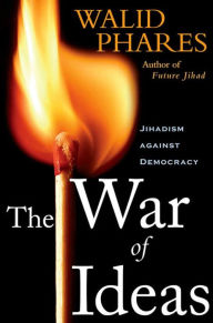 Title: The War of Ideas: Jihadism against Democracy, Author: Walid Phares