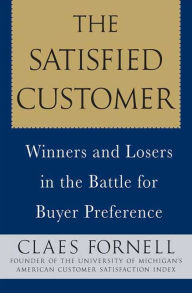 Title: Satisfied Customer: Winners and Losers in the Battle for Buyer Preference, Author: Claes Fornell