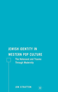 Title: Jewish Identity in Western Pop Culture: The Holocaust and Trauma Through Modernity / Edition 1, Author: J. Stratton