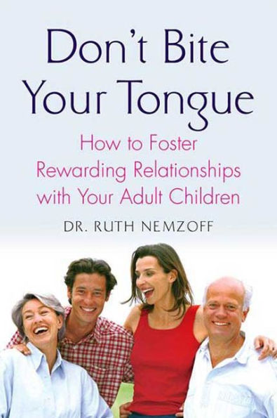 Don't Bite Your Tongue: How to Foster Rewarding Relationships with Your Adult Children