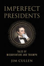 Imperfect Presidents: Tales of Presidential Misadventure and Triumph